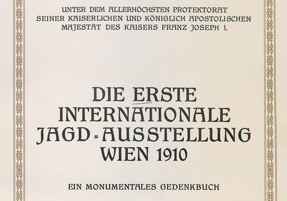 Die Erste Internationale Jagd-Ausstellung Wien 1910. Frick, Leipzig, Wien, 1912.